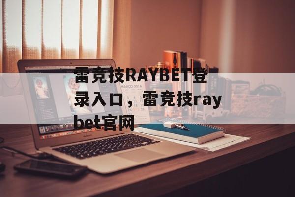 雷竞技RAYBET登录入口，雷竞技raybet官网