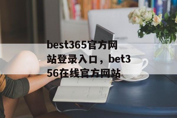 best365官方网站登录入口，bet356在线官方网站