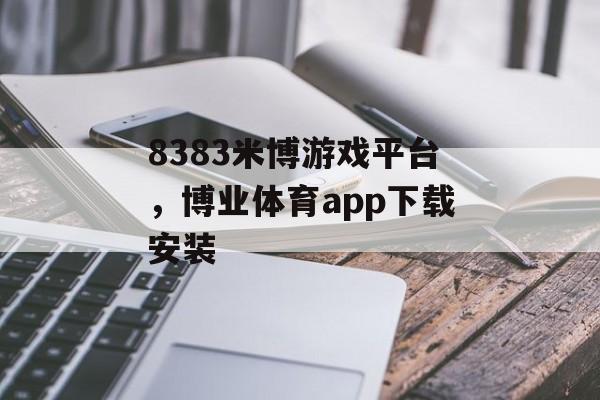 8383米博游戏平台，博业体育app下载安装