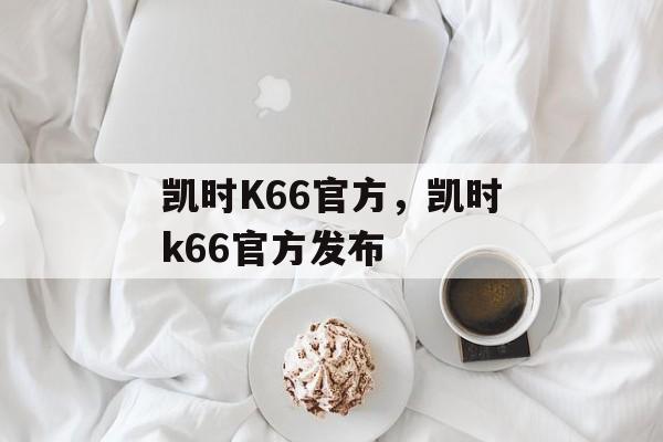 凯时K66官方，凯时k66官方发布