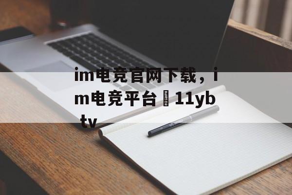 im电竞官网下载，im电竞平台尙11yb tv